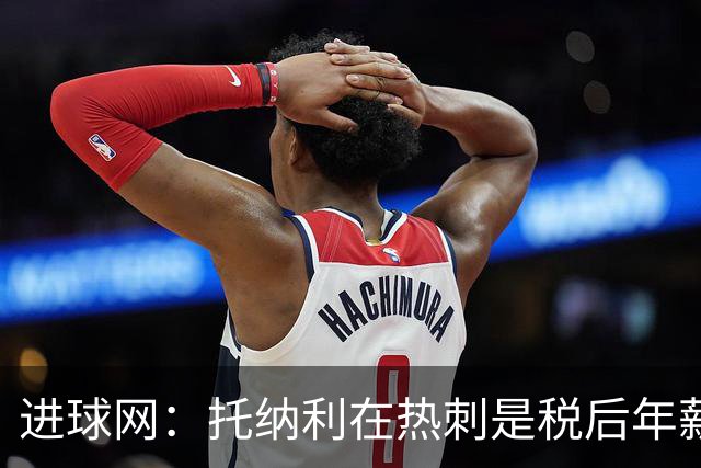 进球网：托纳利在热刺是税后年薪1200万欧，在纽卡时为800万欧