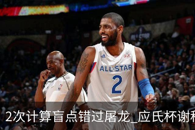 2次计算盲点错过屠龙 应氏杯谢科1点之差负一力辽